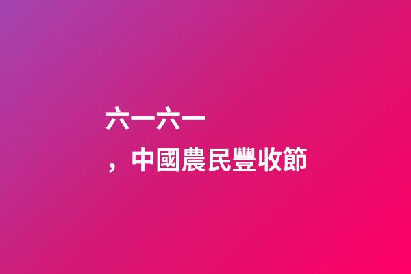 六一六一，中國農民豐收節-第1張-觀點-玄機派